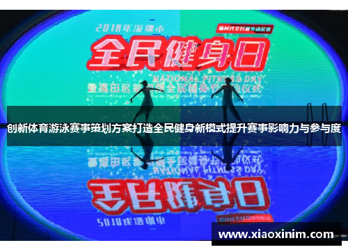 创新体育游泳赛事策划方案打造全民健身新模式提升赛事影响力与参与度